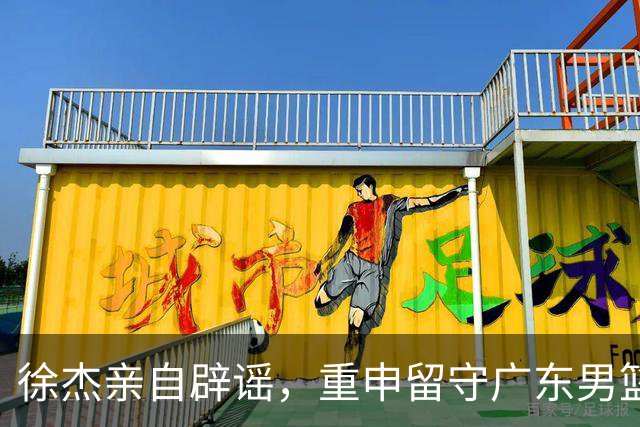 徐杰亲自辟谣，重申留守广东男篮，CBA转会风波平息