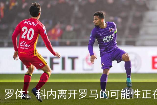 罗体：科内离开罗马的可能性正在上升，曼联暂未开出正式报价